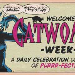 It’s… CATWOMAN WEEK
